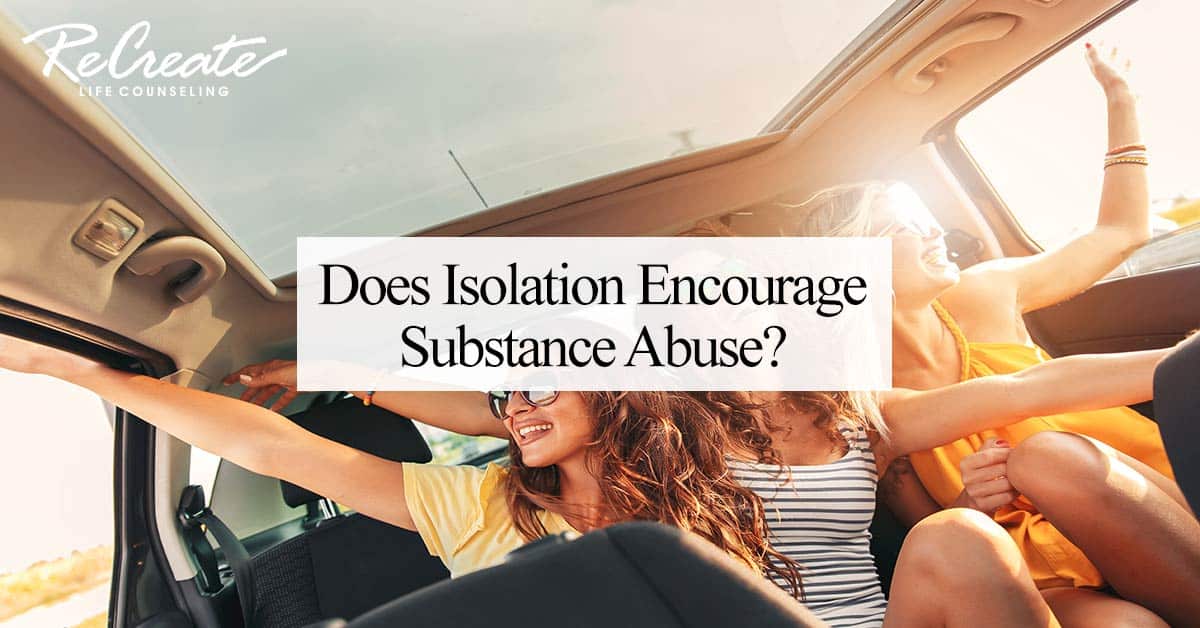 Does Isolation Encourage Substance Abuse? Recreate Life Counseling