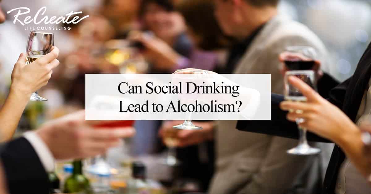 Can Social Drinking Lead To Alcoholism Recreate Life Counseling