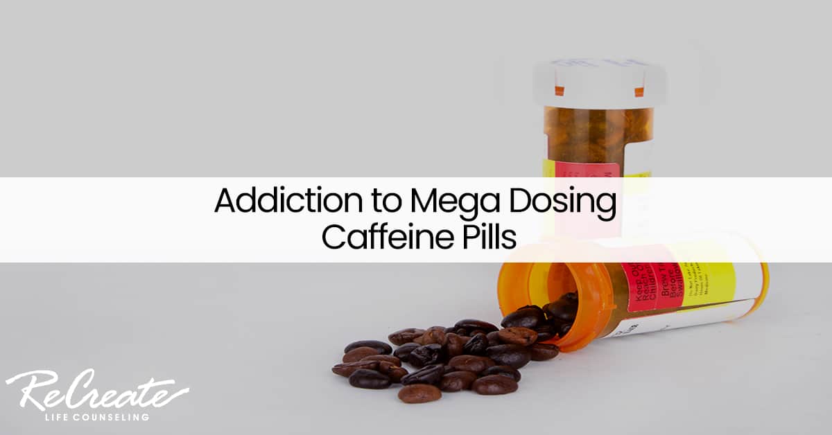 Addiction to Mega Dosing Caffeine Pills