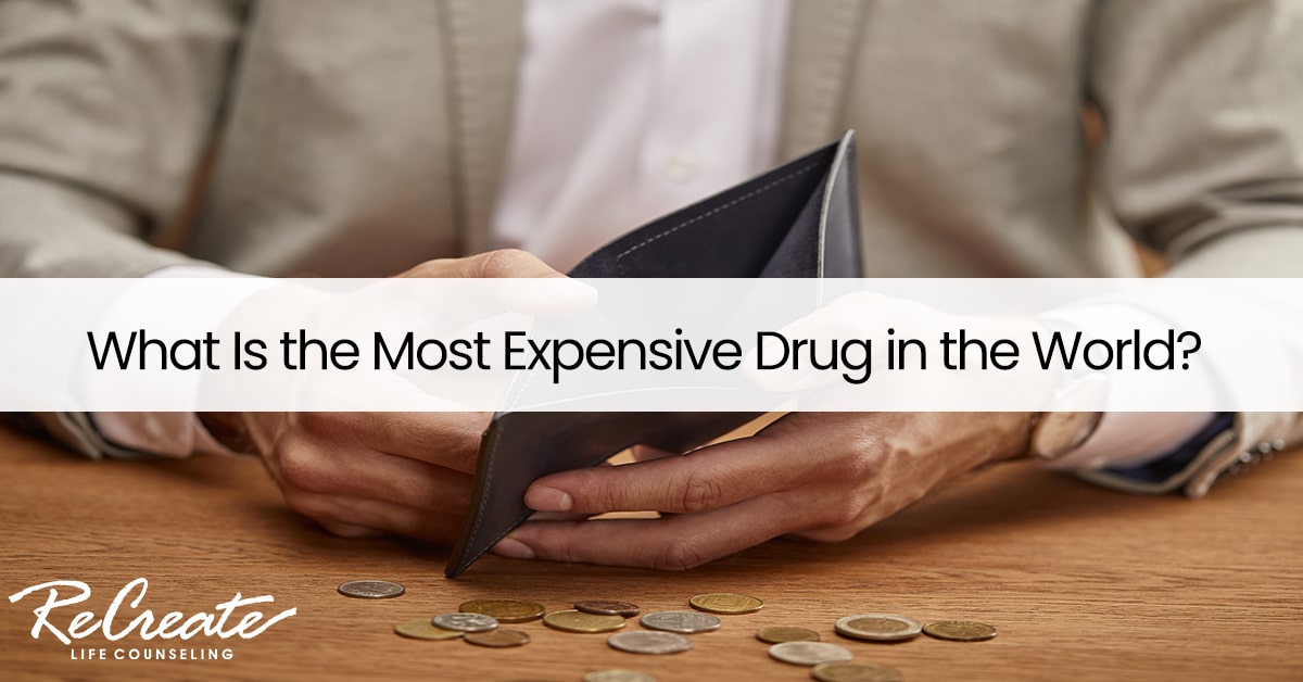 What Is the Most Expensive Drug in the World? Recreate Life Counseling